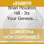 Brian Houston Hill - Its Your Genesis Time cd