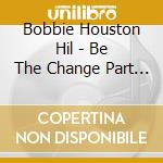 Bobbie Houston Hil - Be The Change Part 1 cd