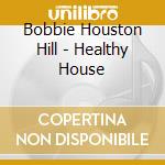 Bobbie Houston Hill - Healthy House cd musicale di Bobbie Houston Hil