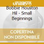 Bobbie Houston Hil - Small Beginnings cd