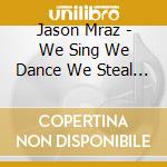 Jason Mraz - We Sing We Dance We Steal Thin cd