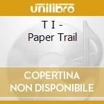T I - Paper Trail cd musicale