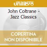 John Coltrane - Jazz Classics cd musicale di John Coltrane