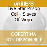 Five Star Prison Cell - Slaves Of Virgo cd