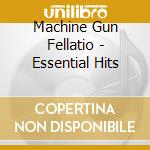 Machine Gun Fellatio - Essential Hits