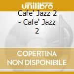 Cafe' Jazz 2 - Cafe' Jazz 2 cd