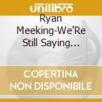 Ryan Meeking-We'Re Still Saying Nothing-Cd Ep- cd