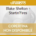 Blake Shelton - Startin'Fires cd musicale di Blake Shelton