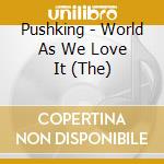 Pushking - World As We Love It (The) cd musicale di Pushking