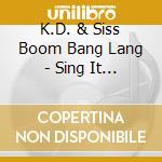 K.D. & Siss Boom Bang Lang - Sing It Loud cd