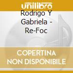 Rodrigo Y Gabriela - Re-Foc cd musicale di Rodrigo Y Gabriela