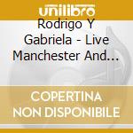 Rodrigo Y Gabriela - Live Manchester And Dublin cd
