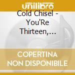 Cold Chisel - You'Re Thirteen, You'Re Beautiful And cd