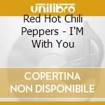 Red Hot Chili Peppers - I'M With You cd musicale di Red Hot Chili Peppers
