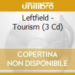 Leftfield - Tourism (3 Cd) cd musicale di Leftfield