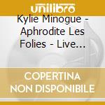Kylie Minogue - Aphrodite Les Folies - Live In London (2 Cd+Dvd Ntsc) cd