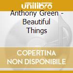 Anthony Green - Beautiful Things cd musicale di Anthony Green