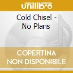 Cold Chisel - No Plans cd musicale di Cold Chisel