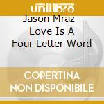 Jason Mraz - Love Is A Four Letter Word cd musicale di Jason Mraz