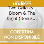 Two Gallants - Bloom & The Blight (Bonus Trac cd