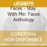Faces - Stay With Me: Faces Anthology cd musicale di Faces