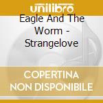 Eagle And The Worm - Strangelove cd musicale di Eagle And The Worm