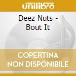 Deez Nuts - Bout It cd musicale di Deez Nuts