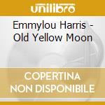 Emmylou Harris - Old Yellow Moon cd musicale di Emmylou Harris