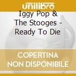 Iggy Pop & The Stooges - Ready To Die