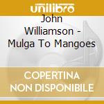 John Williamson - Mulga To Mangoes cd musicale di John Williamson