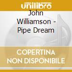 John Williamson - Pipe Dream cd musicale di John Williamson