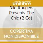 Nile Rodgers Presents The Chic (2 Cd) cd musicale di Rodgers Nile / Various Artists