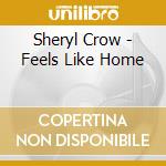 Sheryl Crow - Feels Like Home cd musicale di Sheryl Crow