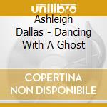 Ashleigh Dallas - Dancing With A Ghost cd