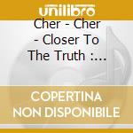 Cher - Cher - Closer To The Truth : With 3 Bonus Songs cd
