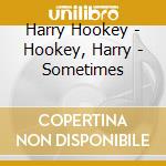 Harry Hookey - Hookey, Harry - Sometimes cd musicale di Harry Hookey