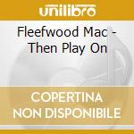 Fleefwood Mac - Then Play On cd
