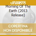 Morning Of The Earth (2013 Release) cd musicale di Morning Of The Earth (2013 Rel