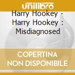Harry Hookey - Harry Hookey : Misdiagnosed cd