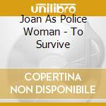 Joan As Police Woman - To Survive cd musicale di Joan As Police Woman