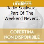Radio Soulwax - Part Of The Weekend Never Dies (2 Cd) cd musicale di Radio Soulwax