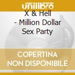 X & Hell - Million Dollar Sex Party cd musicale di X & Hell