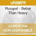 Mongrel - Better Than Heavy cd musicale di Mongrel