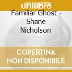 Familiar Ghost - Shane Nicholson cd