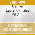 Garnier Laurent - Tales Of A Cleptomaniac cd musicale di Garnier Laurent