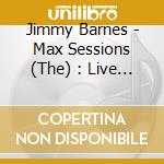 Jimmy Barnes - Max Sessions (The) : Live At The Sydney Opera House (Cd+Dvd) cd