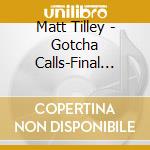 Matt Tilley - Gotcha Calls-Final Call cd musicale di Matt Tilley