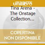 Tina Arena - The Onstage Collection (Cd+Dvd) cd musicale di Tina Arena