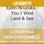 Justin Nouzuka - You I Wind Land & Sea cd