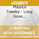 Maurice Frawley - Long Gone Whistle-The Songs Of Maurice Frawley cd musicale di Maurice Frawley